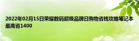 2022年02月15日荣耀数码超级品牌日购物省钱攻略笔记本最高省1400