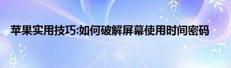 苹果实用技巧:如何破解屏幕使用时间密码