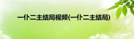 一仆二主结局视频(一仆二主结局)