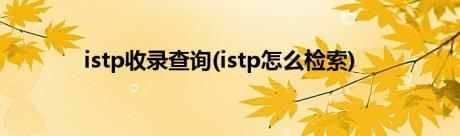 istp收录查询(istp怎么检索)