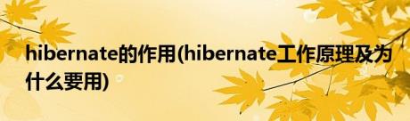 hibernate的作用(hibernate工作原理及为什么要用)