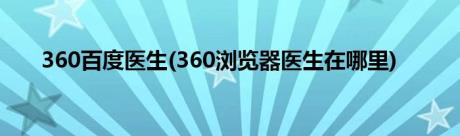 360百度医生(360浏览器医生在哪里)