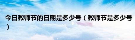 今日教师节的日期是多少号（教师节是多少号）