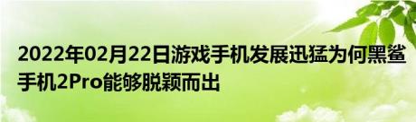 2022年02月22日游戏手机发展迅猛为何黑鲨手机2Pro能够脱颖而出