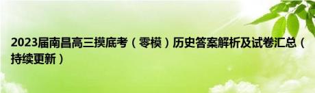 2023届南昌高三摸底考（零模）历史答案解析及试卷汇总（持续更新）