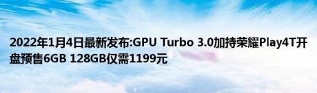 2022年1月4日最新发布:GPU Turbo 3.0加持荣耀Play4T开盘预售6GB 128GB仅需1199元