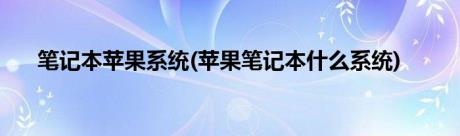 笔记本苹果系统(苹果笔记本什么系统)