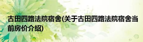 古田四路法院宿舍(关于古田四路法院宿舍当前房价介绍)