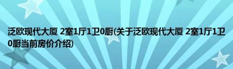 泛欧现代大厦 2室1厅1卫0厨(关于泛欧现代大厦 2室1厅1卫0厨当前房价介绍) 