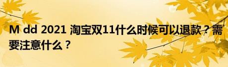 M dd 2021 淘宝双11什么时候可以退款？需要注意什么？