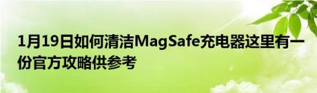 1月19日如何清洁MagSafe充电器这里有一份官方攻略供参考