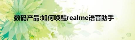 数码产品:如何唤醒realme语音助手