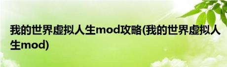 我的世界虚拟人生mod攻略(我的世界虚拟人生mod)