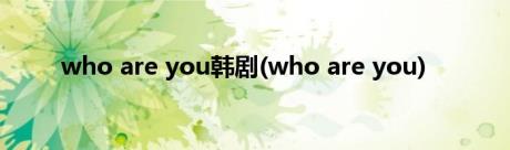 who are you韩剧(who are you)