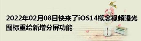 2022年02月08日快来了iOS14概念视频曝光图标重绘新增分屏功能