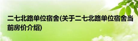 二七北路单位宿舍(关于二七北路单位宿舍当前房价介绍)