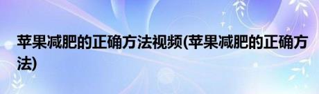 苹果减肥的正确方法视频(苹果减肥的正确方法)