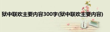 狱中联欢主要内容300字(狱中联欢主要内容)