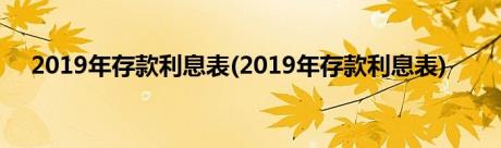 2019年存款利息表(2019年存款利息表)