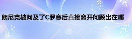 朗尼克被问及了C罗赛后直接离开问题出在哪