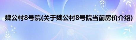 魏公村8号院(关于魏公村8号院当前房价介绍)