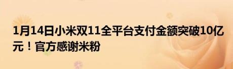 1月14日小米双11全平台支付金额突破10亿元！官方感谢米粉