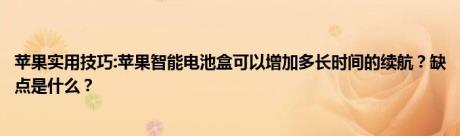 苹果实用技巧:苹果智能电池盒可以增加多长时间的续航？缺点是什么？