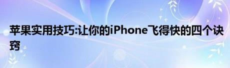 苹果实用技巧:让你的iPhone飞得快的四个诀窍