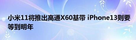 小米11将推出高通X60基带 iPhone13则要等到明年