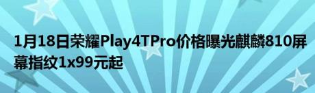 1月18日荣耀Play4TPro价格曝光麒麟810屏幕指纹1x99元起