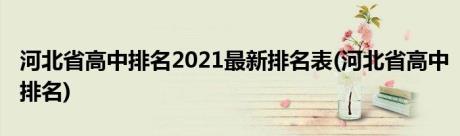 河北省高中排名2021最新排名表(河北省高中排名)