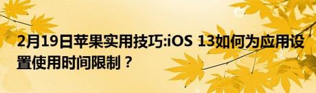 2月19日苹果实用技巧:iOS 13如何为应用设置使用时间限制？