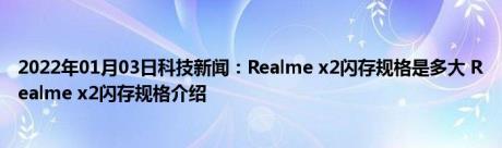 2022年01月03日科技新闻：Realme x2闪存规格是多大 Realme x2闪存规格介绍