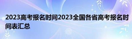 2023高考报名时间2023全国各省高考报名时间表汇总