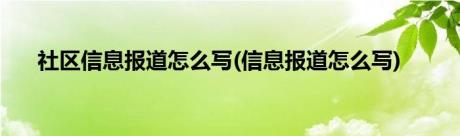 社区信息报道怎么写(信息报道怎么写)