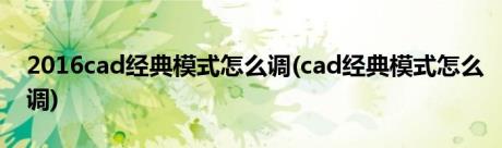 2016cad经典模式怎么调(cad经典模式怎么调)